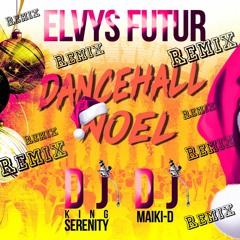 ELVYS FUTUR Remix Dancehall Noel - Dj King Serenity - Dj Maiki - D