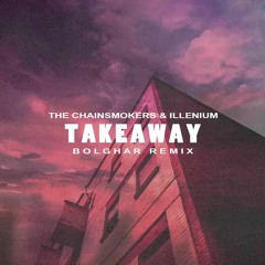 The Chainsmokers & Illenium - Takeaway (Bolghar Remix)