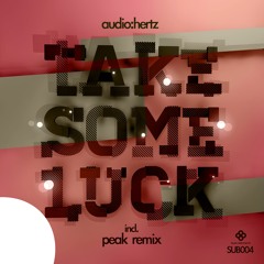 SUB004 : Audio:Hertz - Take Some Luck (Peak Remix)