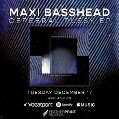 Maxi Basshead - Cerebral Pussy EP [Preview] // FeatherPrintRecords