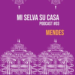 Mi Selva Su Casa // PODCAST #03 /// Mendes /// b2b with Shrumate