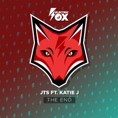 JTS FT. KATIE J - THE END (Electric Fox)