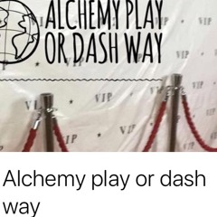 ALCHEMY PLAY OR DASH WAY playlist