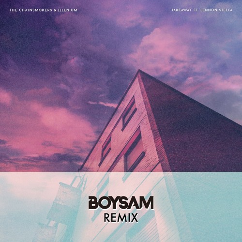 The Chainsmokers, ILLENIUM - Takeaway (BoySam Remix) ft. Lennon Stella