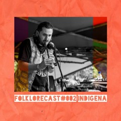 Folklorecast#002 @ INDÍGENA (CHILE)