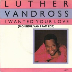 Luther Vandross - I Wanted Your Love (Monsieur Van Pratt Edit)***Bandcamp Exclusive***
