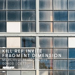KILL REF invites FRAGMENT DIMENSION - Ep XXV @ Rinse France 12/11/2019