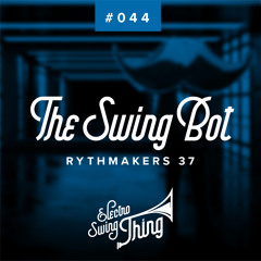 The Swing Bot - Rythmakers 37 // Electro Swing Thing #044
