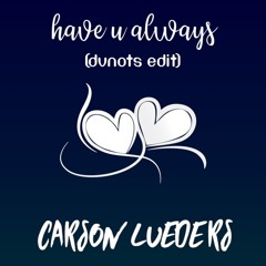 have u always (dvnots edit)