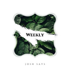 Josh Says Weekly 3
