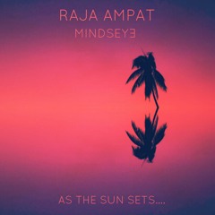 Raja Ampat & Mindseye - As the Sun Sets...