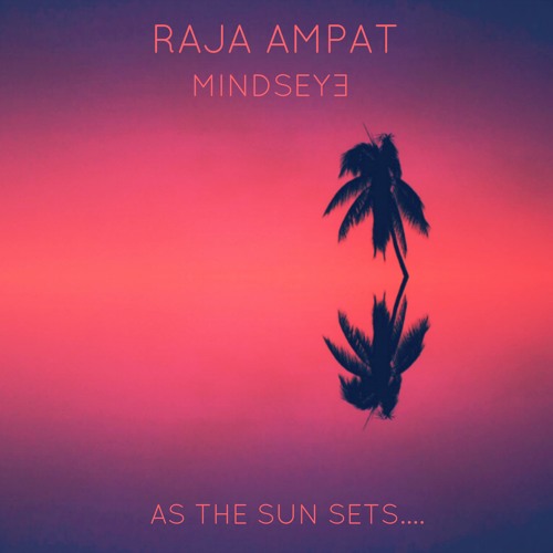 Raja Ampat & Mindseye - As the Sun Sets...