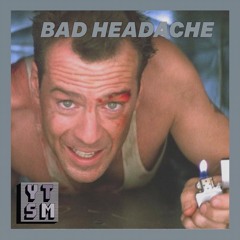 YTSM- BAD HEADACHE