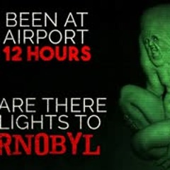 "I’ve been at JFK for twelve hours. Why are there no flights to Chernobyl?" Creepypasta