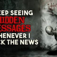 "I keep seeing hidden messages whenever I check the news" Creepypasta