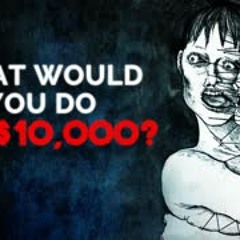 "What Would You Do For $10,000?" Creepypasta