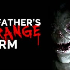 "My Father's Strange Farm" Creepypasta