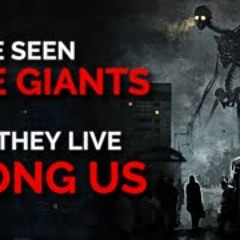 "I Have Seen TRUE Giants, and They Live Among Us" Creepypasta