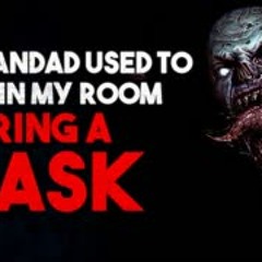 "My grandad used to come to my room at night wearing a mask" Creepypasta