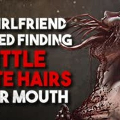 "My girlfriend started finding little white hairs in her mouth" Creepypasta