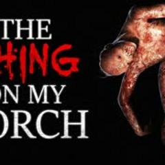 "The Thing on My Porch" Creepypasta