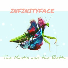 Infinityface - The Mantis And The Betta