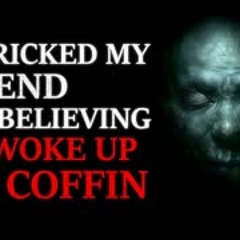 "We tricked my friend into thinking he woke up in a coffin" Creepypasta