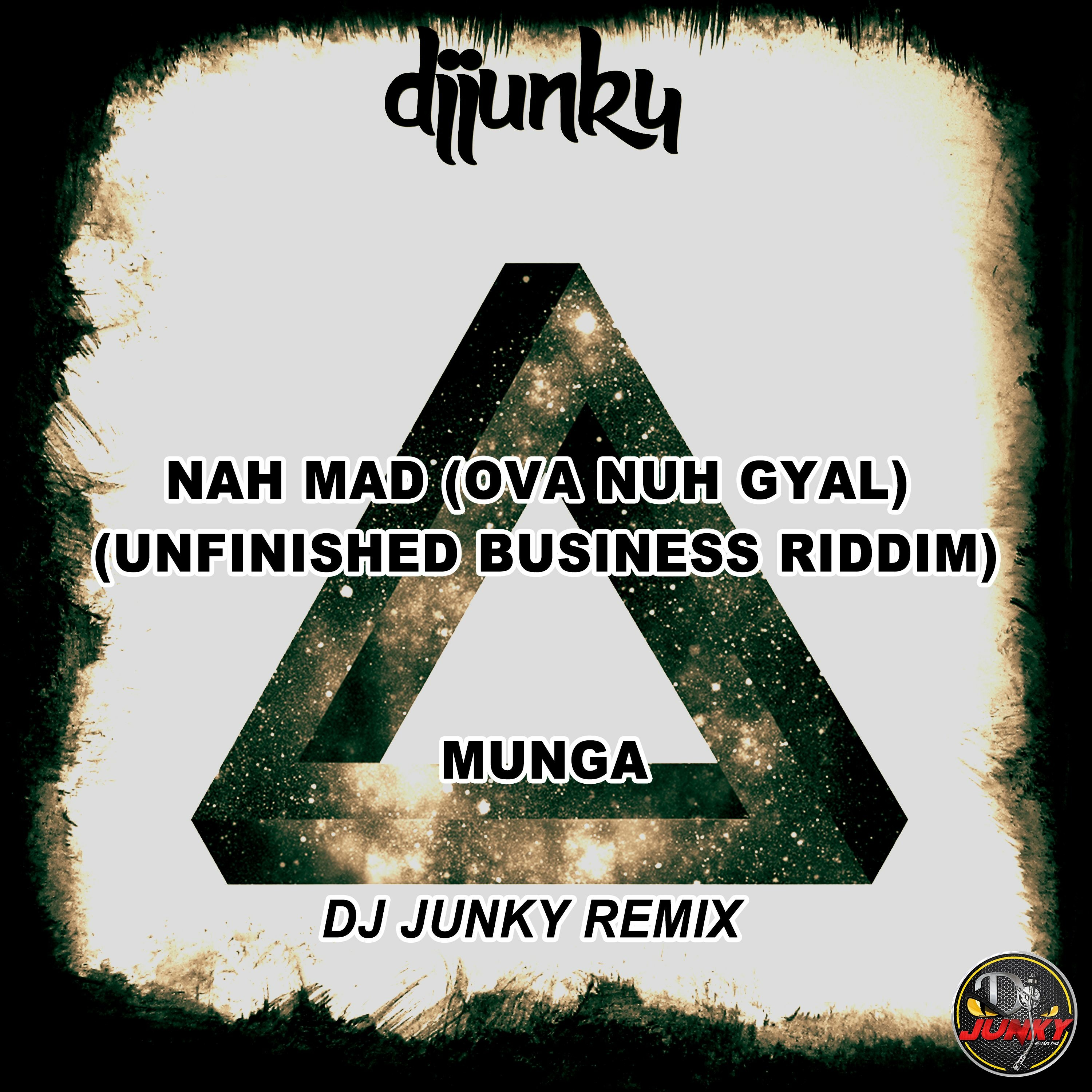 MUNGA - NAH MAD (OVA NUH GYAL) (UNFINISHED BUSINESS RIDDIM) (DJ JUNKY REMIX) episode artwork