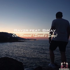 Rayzr feat. BiKay - Our Moment (Sarah's Song) [Original Mix] (SINGLE VERSION) OUT NOW!