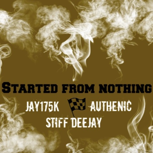Jay175k - Started from nothing (feat.Authenic & StiffDeeJay)