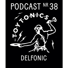 TOY TONICS PODCAST NR 38 - Delfonic