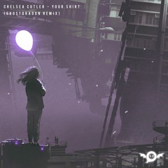 Chelsea Cutler - Your Shirt (GhostDragon Remix)