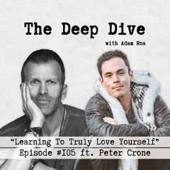 Deep Dive #105 | Peter Crone - Learning To Truly Love Yourself