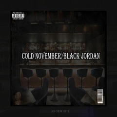COLD NOVEMBER/BLACK JORDAN...