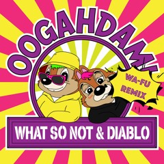 What So Not & Diablo - OOGAHDAM! (WA-FU Remix)