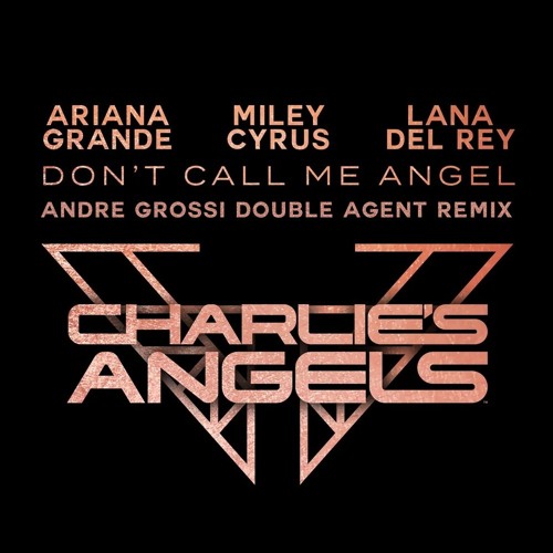 Ariana Grande, Lana Del Rey, Miley Cyrus - Don't Call Me Angel (Andre Grossi Double Agent Remix)