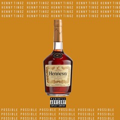 Henny Tingz Possible (Prod. BTGrin)