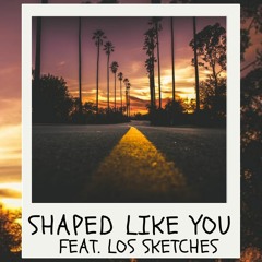 Shaped Like You (feat. Los Sketches)