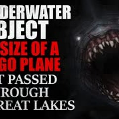 "An underwater object the size of a cargo plane just passed through the Great Lakes" Creepypasta