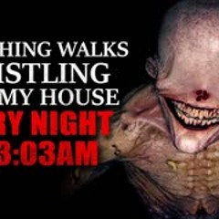 "Something walks whistling past my house every night at 3:03am" Creepypasta