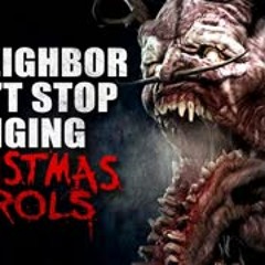 "My Neighbor won’t stop singing Christmas carols" Creepypasta