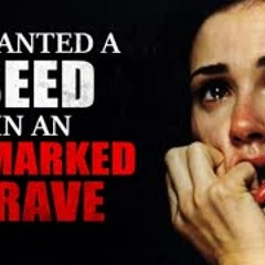 "I planted a seed in an unmarked grave" Creepypasta