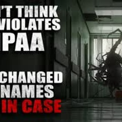 "I don’t think this violates HIPAA but I changed the names just in case" Creepypasta