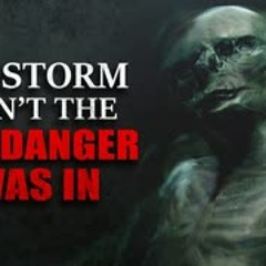 "The Storm Wasn't The Only Danger I was In" Creepypasta
