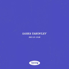 Sasha Yakovlev @ TESTFM — 19/12/2019