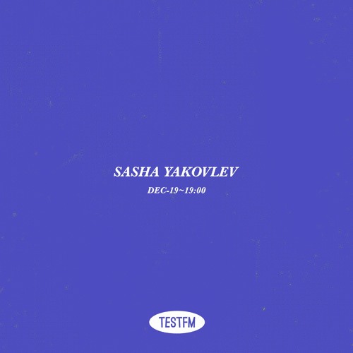 Sasha Yakovlev @ TESTFM — 19/12/2019