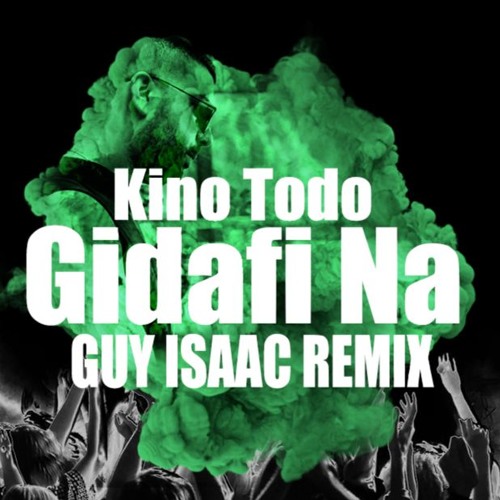 Stream Kino Todo Gidafi Na Guy Isaac Remix Buy Free Download By Guy Isaac Listen Online For Free On Soundcloud