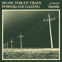 music for... en train powerline gazing - Greville