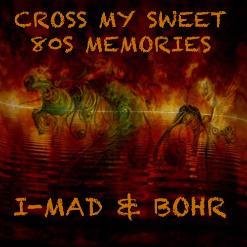 I Mad I Mad Bohr Cross My Sweet 80s Memories Spinnin Records