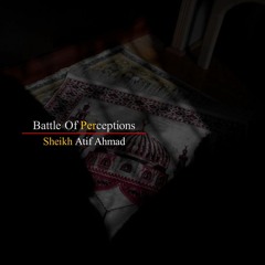 Battle Of Perceptions By Shaykh Atif Ahmed Motivational Urdu Reminders
